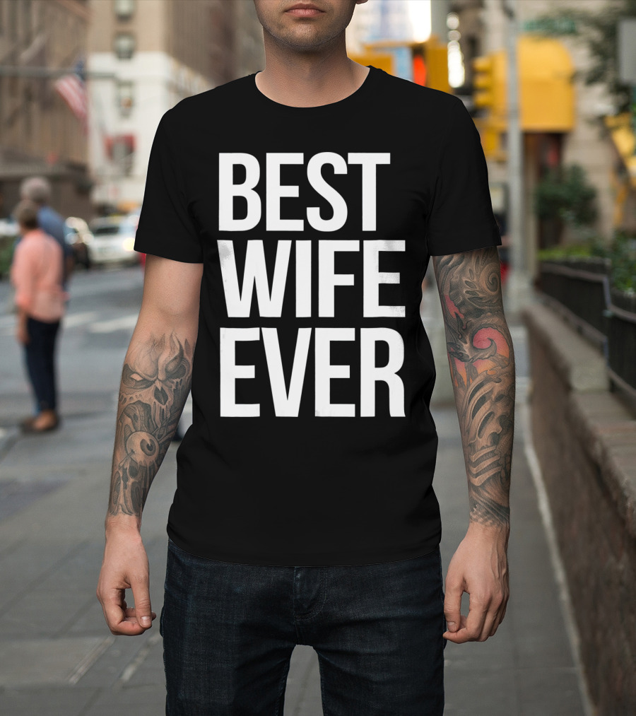 Best Wife Ever Best Wife Ever For An Awesome Wife T-Shirt