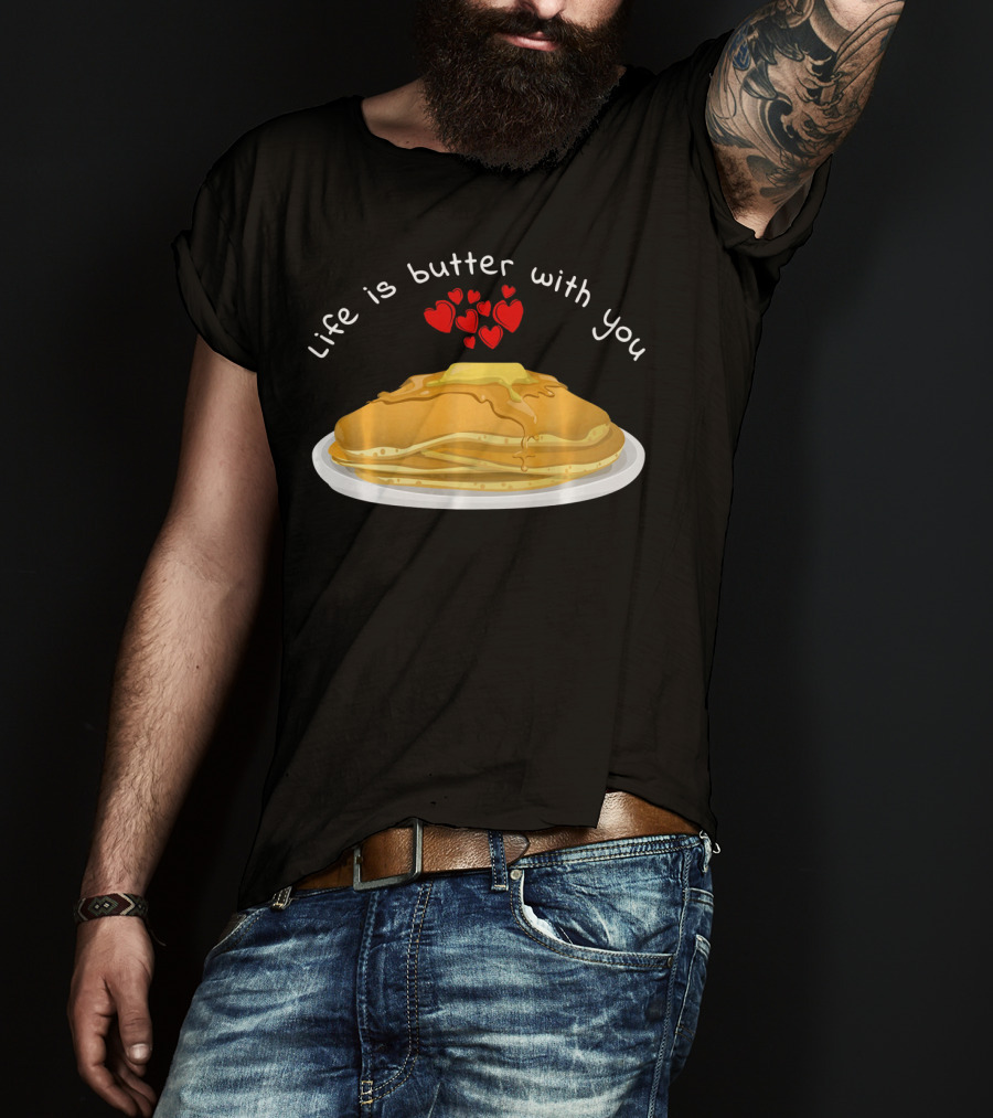 Life Is Butter With You Breakfast Valentine's Day Pancakes T-Shirt