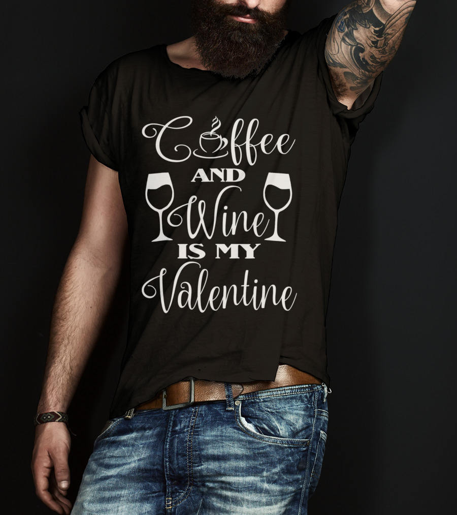 Coffee And Wine Is My Valentine With Cup And Wine Glasses T-Shirt