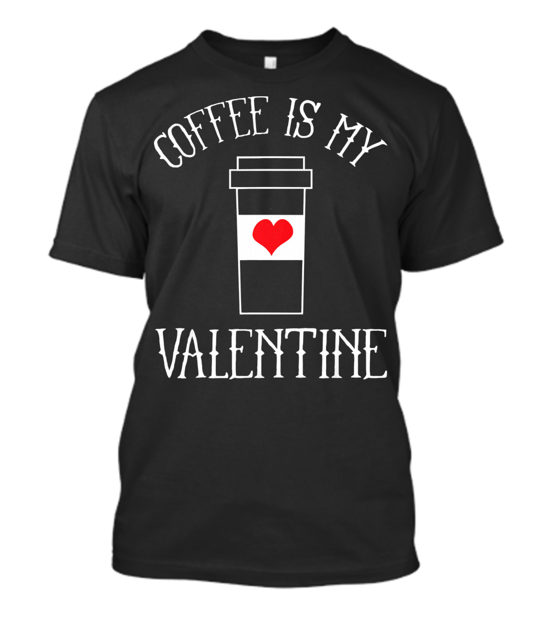 Coffee Is My Valentine Coffee Lover Cup Heart T-Shirt