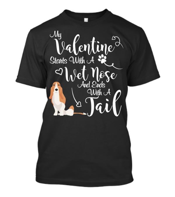 My Valentine Starts With A Wet Nose And Ends With A Tail Basset Hound T-Shirt