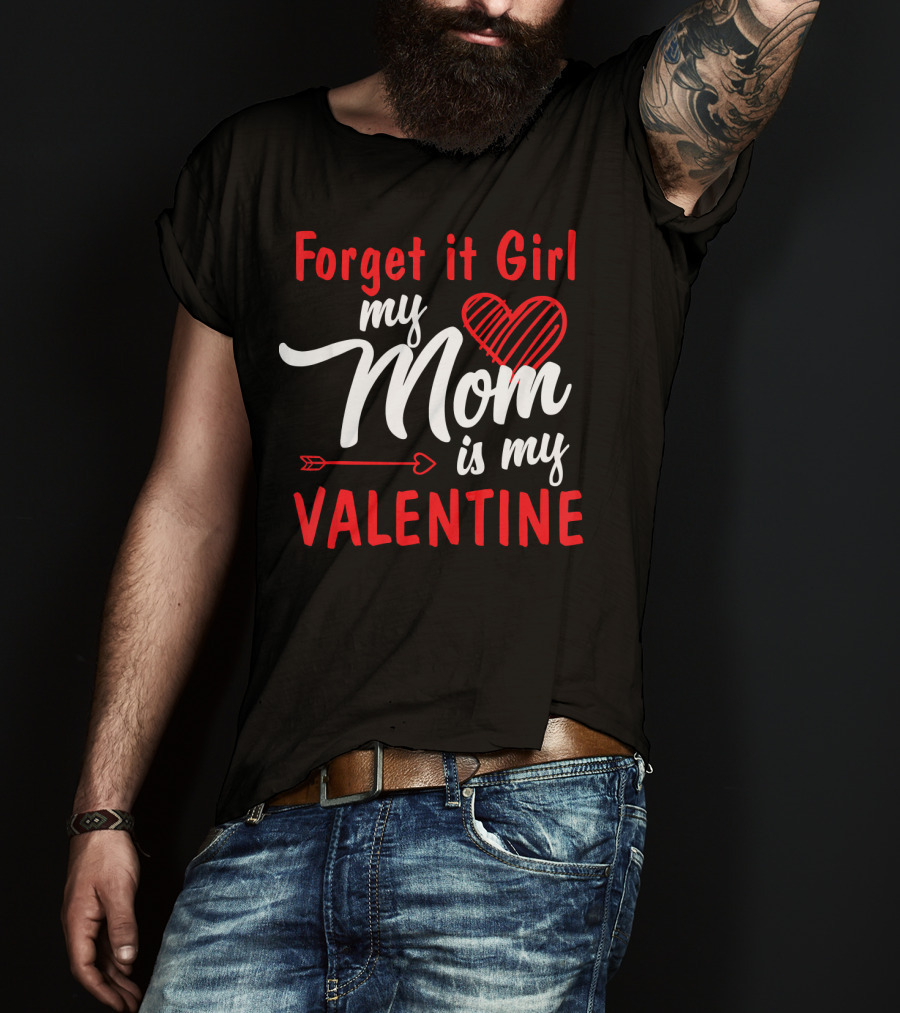 Forget It Girl My Mom Is My Valentine Heart And Arrow Valentine's Day T-Shirt