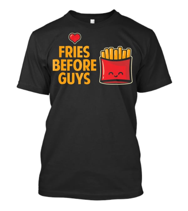 Fries Before Guys Love Valentine's Day Heart Fun Cute T-Shirt