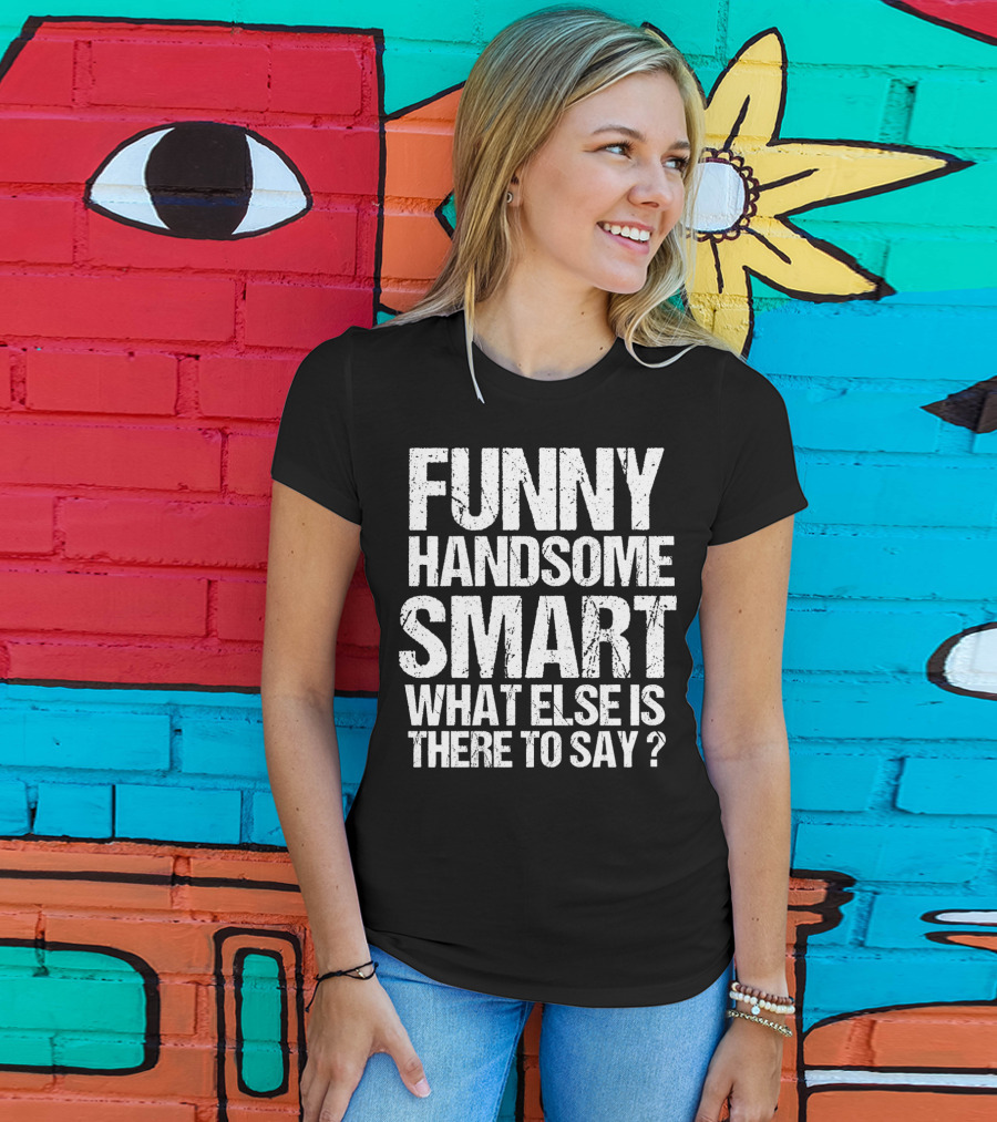 Funny Handsome Smart What Else Is There To Say Valentine T-Shirt