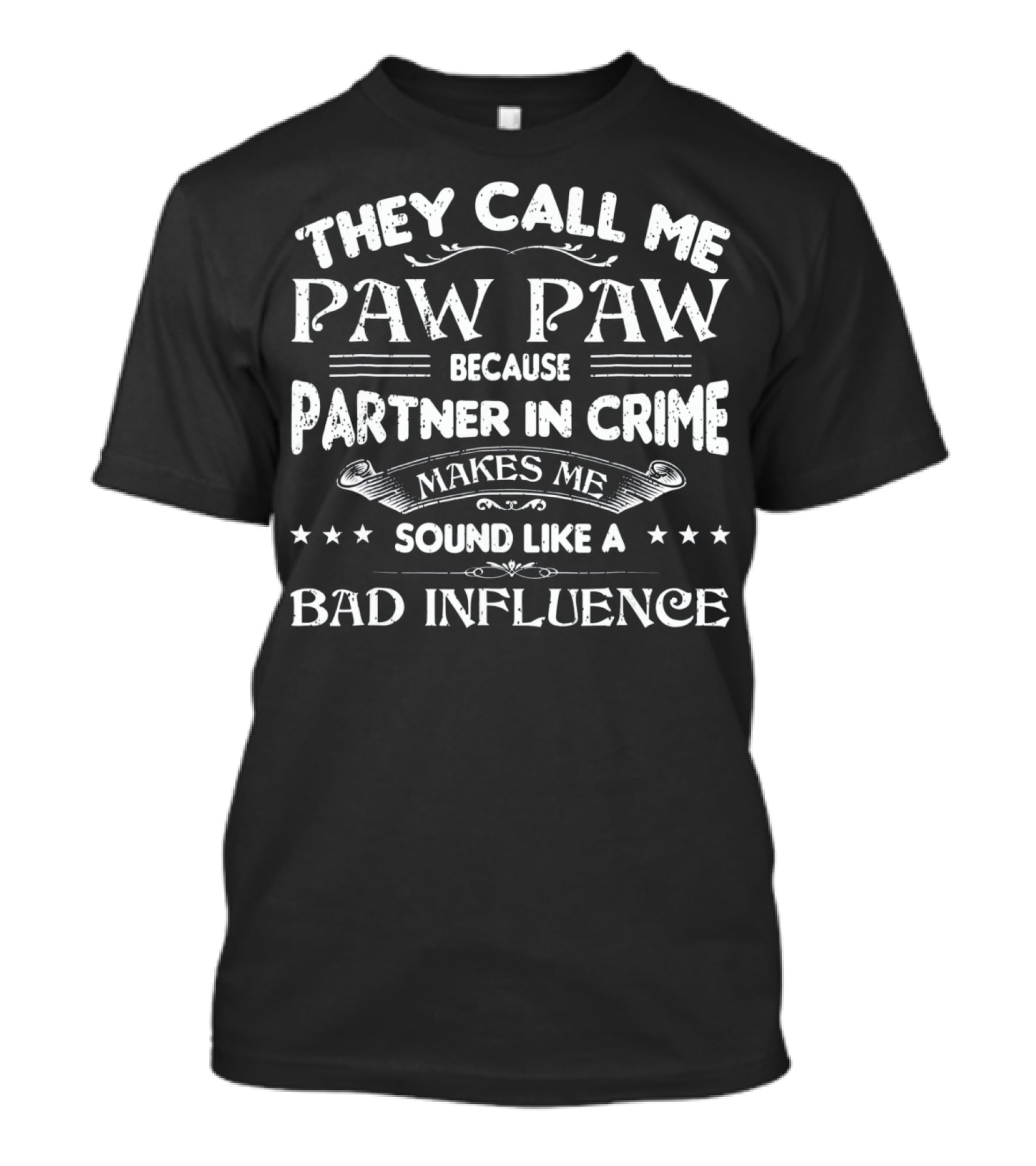 They Call Me Paw Paw Because Partner In Crime Makes Me Sound Like A Bad Influence T-Shirt