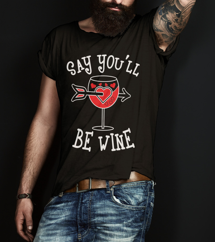 Say You'll Be Wine Funny Anti Valentines T-Shirt