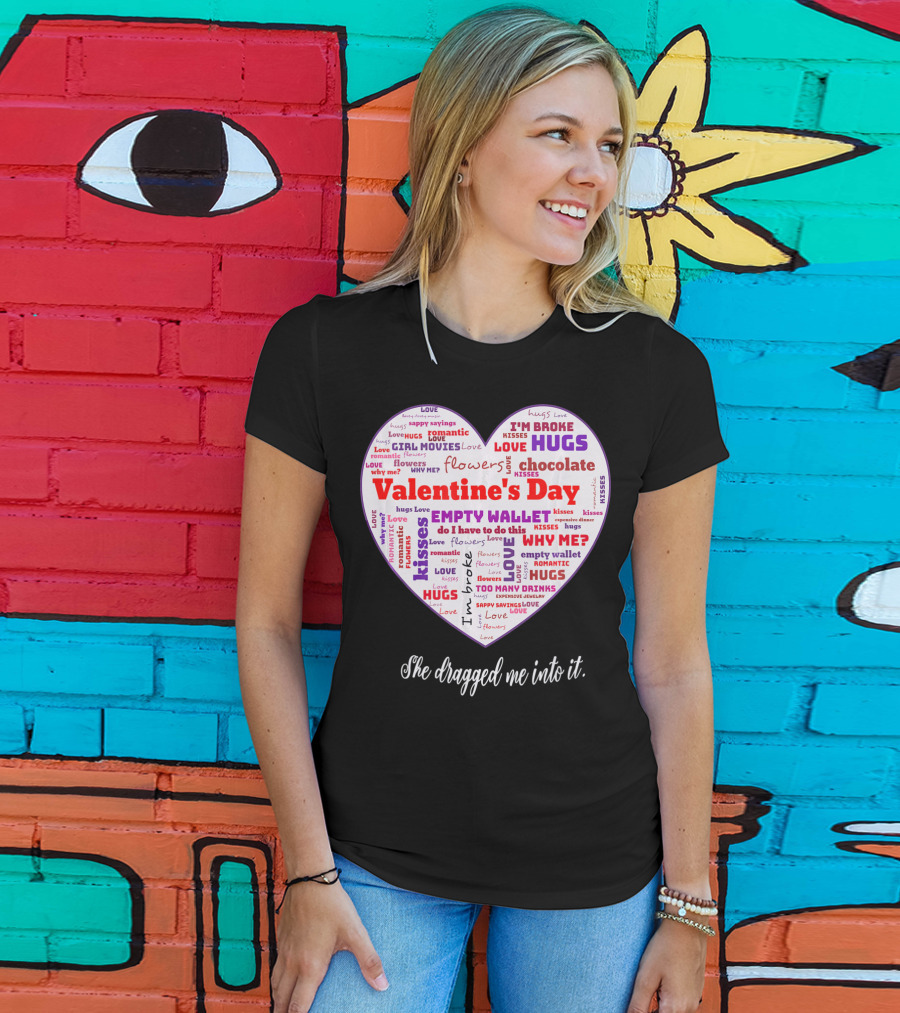 Funny Sarcastic Valentine's Day Word Heart She Dragged Me Into It T-Shirt