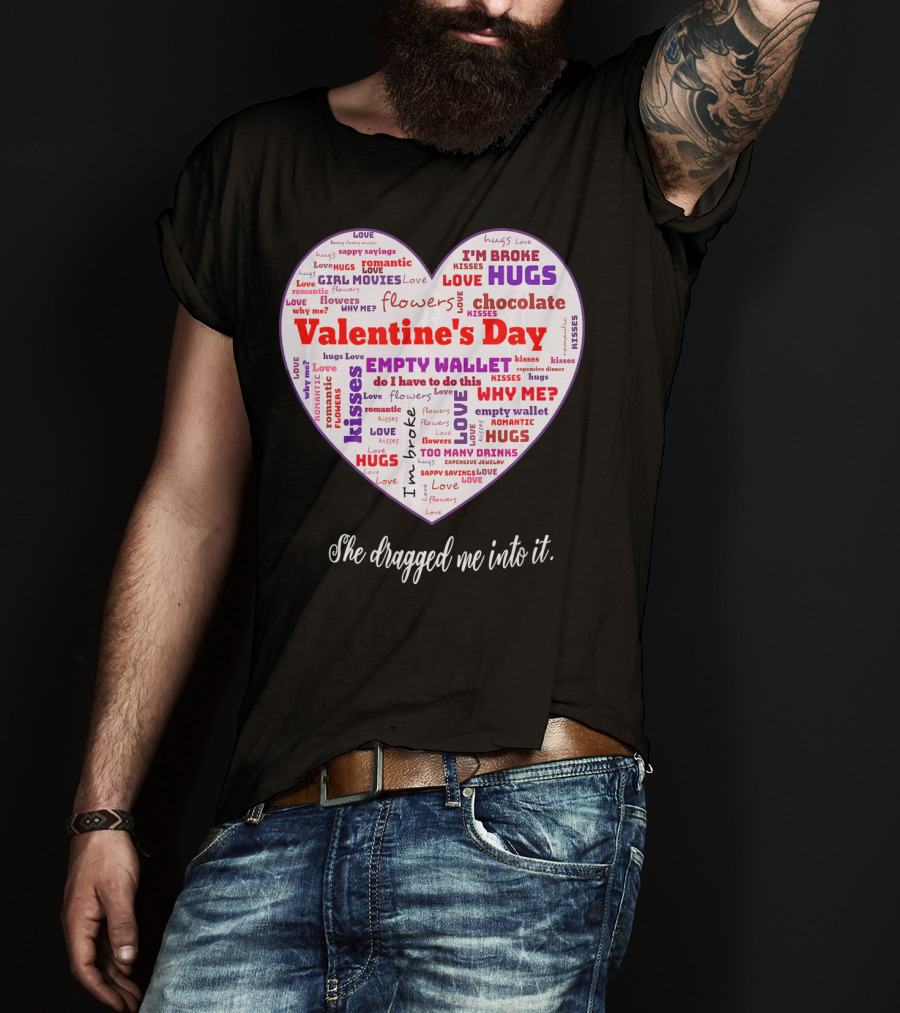 Funny Sarcastic Valentine's Day Word Heart She Dragged Me Into It T-Shirt