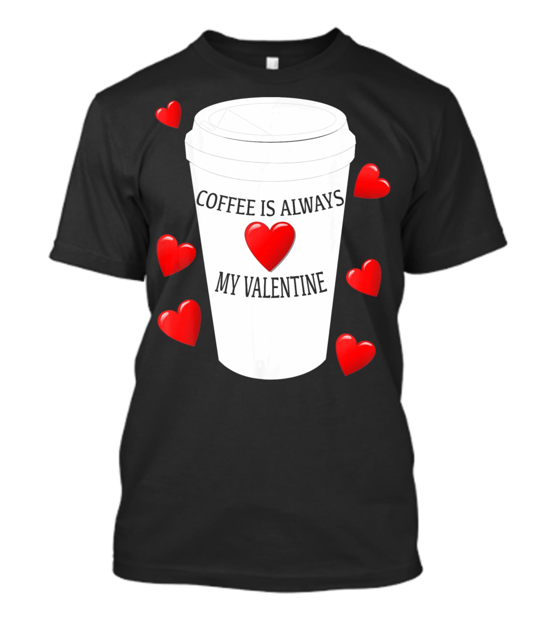 Coffee Is Always My Valentine With Red Hearts And Cup T-Shirt