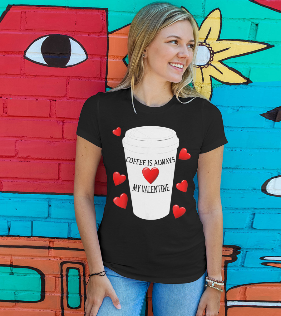 Coffee Is Always My Valentine With Red Hearts And Cup T-Shirt