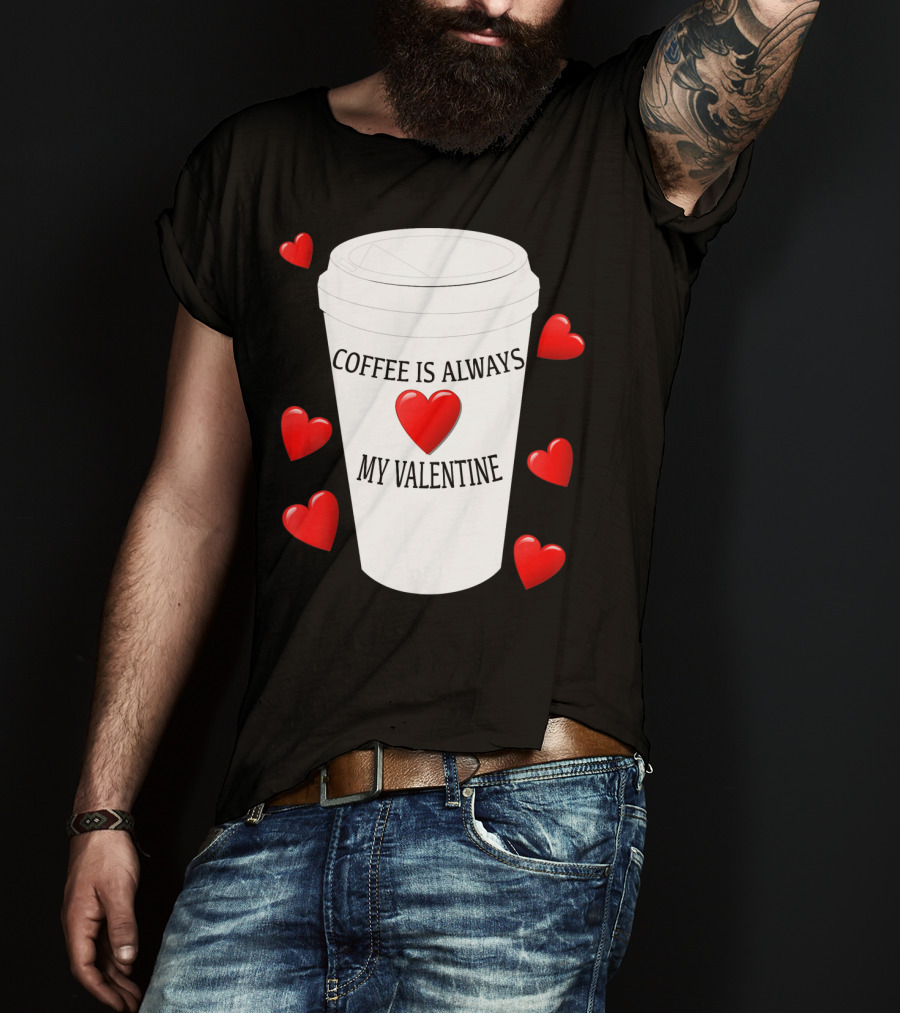 Coffee Is Always My Valentine With Red Hearts And Cup T-Shirt