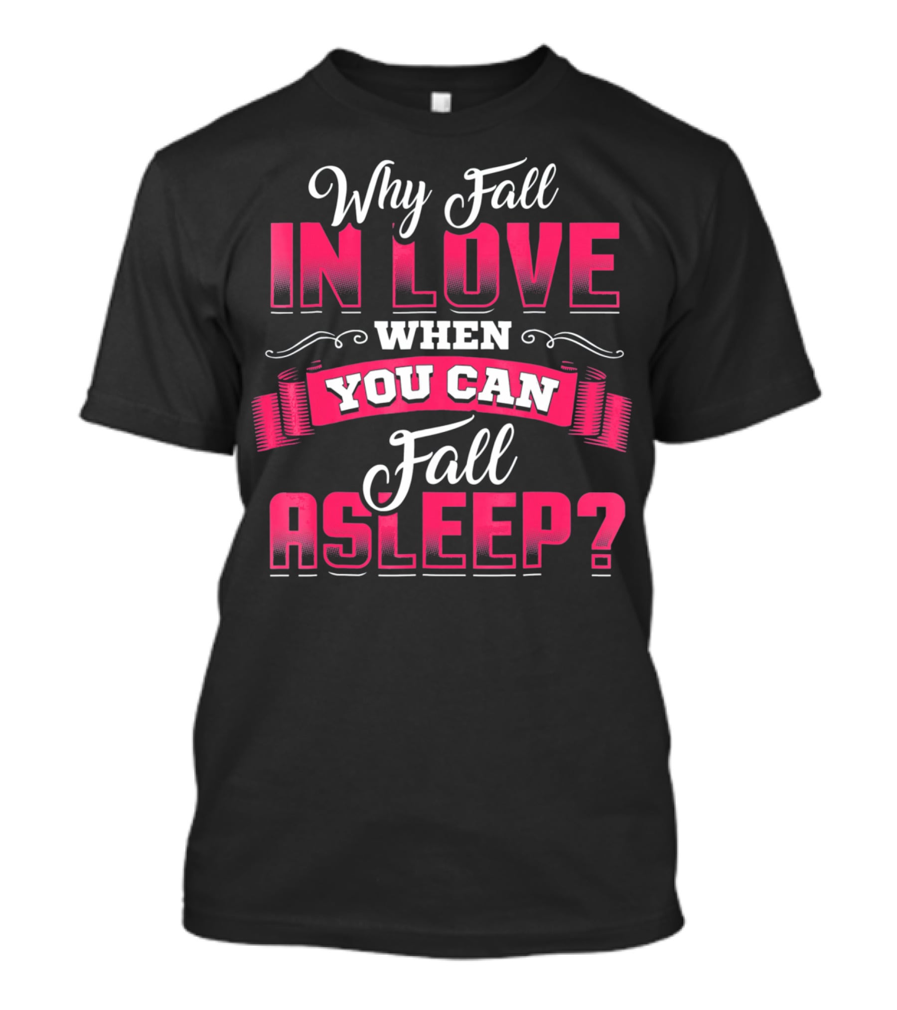 Why Fall In Love When You Can Fall Asleep Funny Valentine's Day T-Shirt