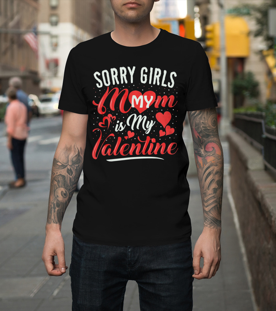 Sorry Girls My Mom Is My Valentine T-Shirt