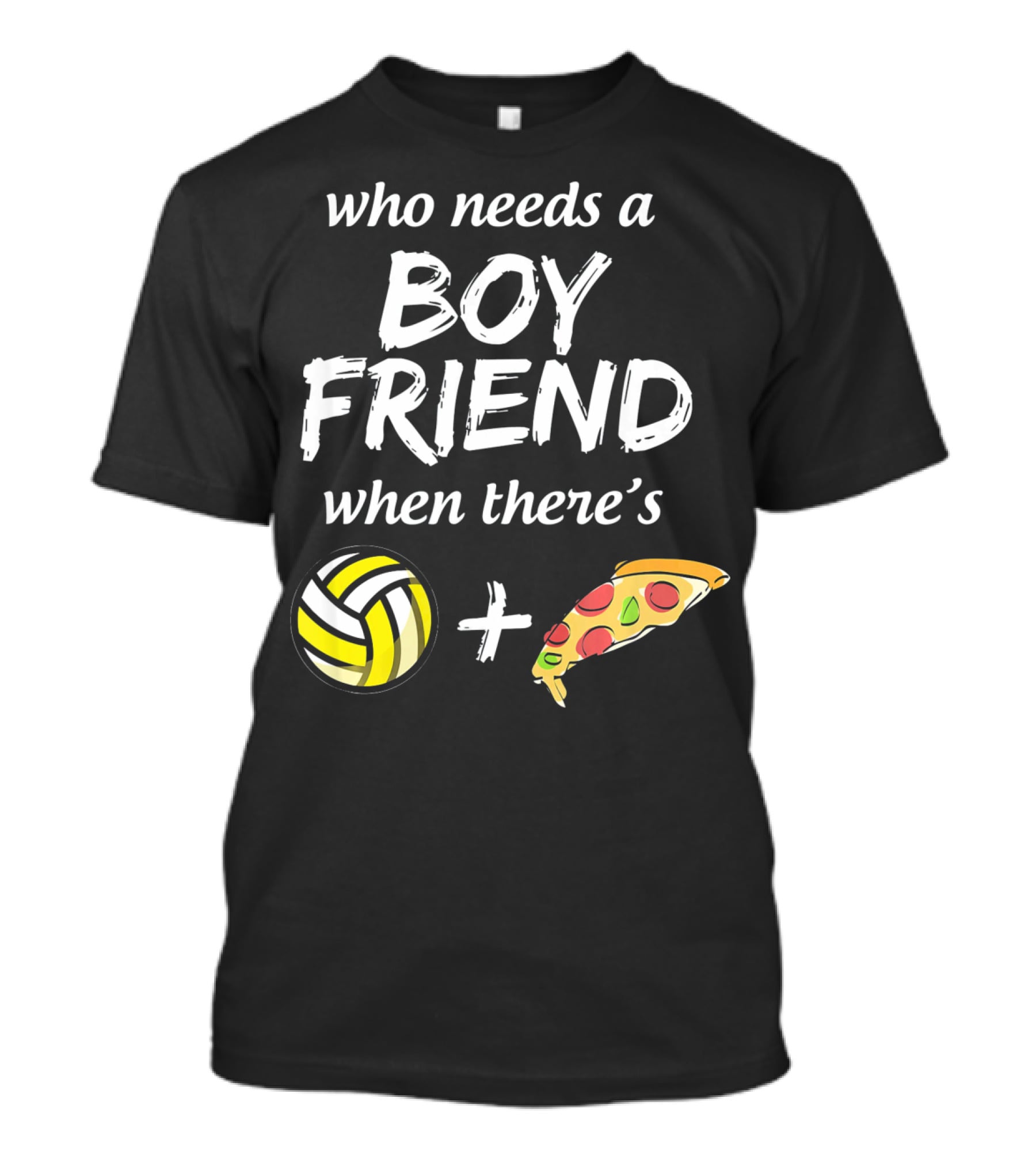 Who Needs A Boyfriend When There's Volleyball And Pizza T-Shirt