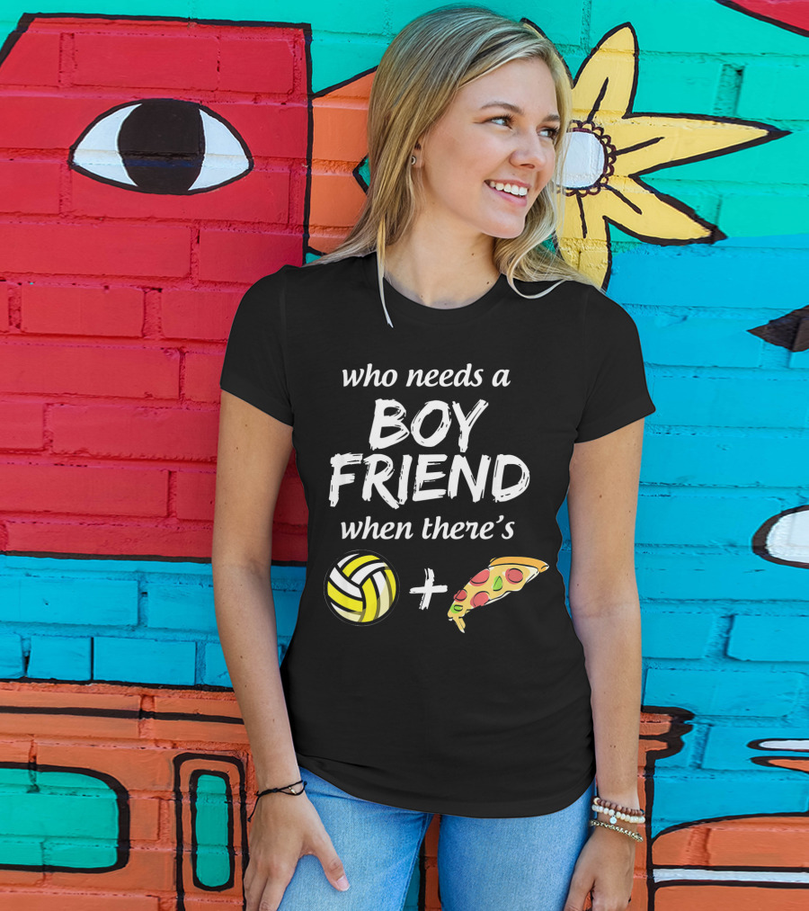 Who Needs A Boyfriend When There's Volleyball And Pizza T-Shirt