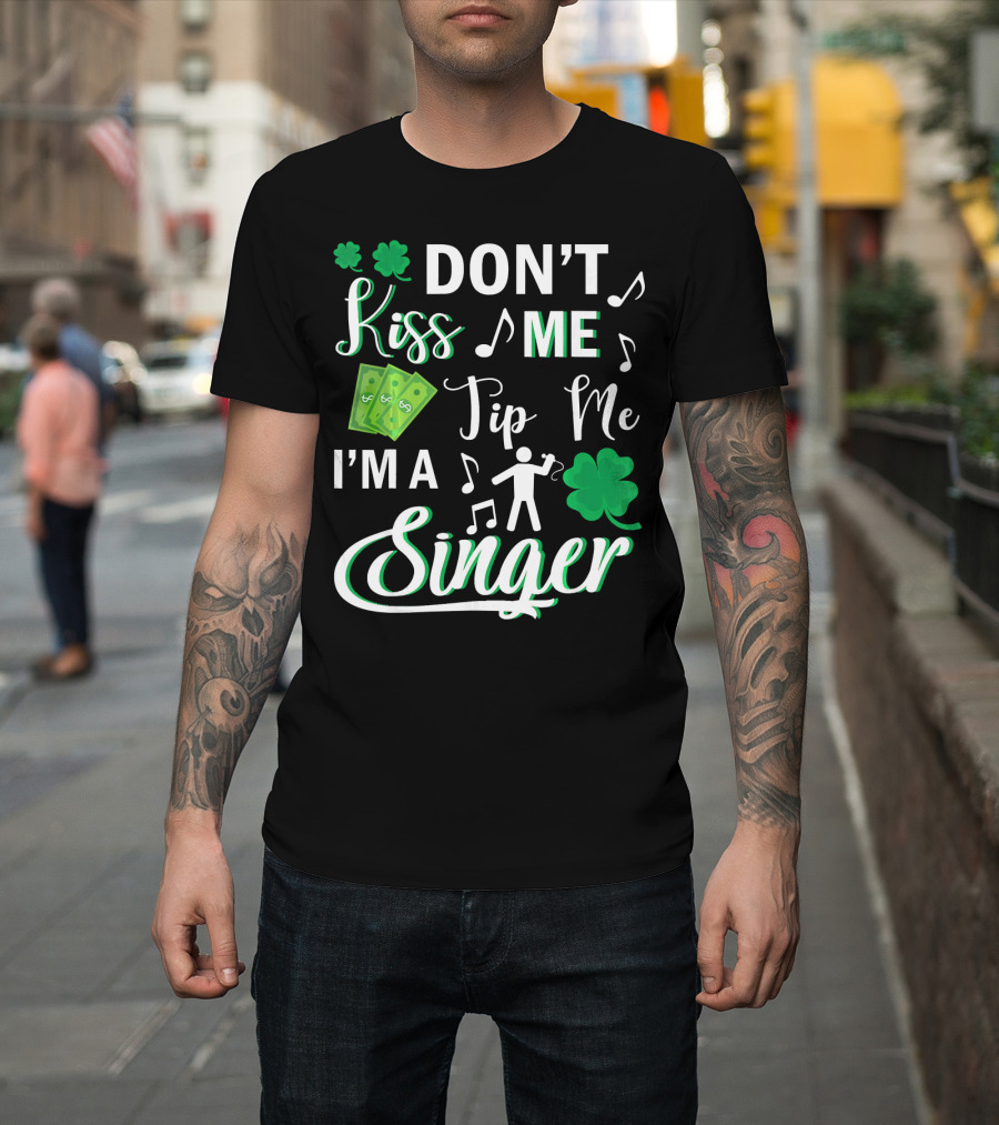 Don't Kiss Me Tip Me I'm A Singer With Shamrocks And Music Notes T-Shirt
