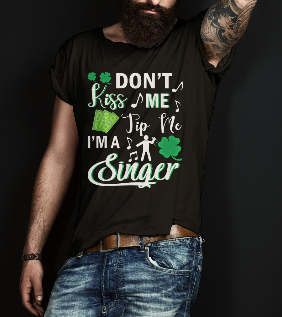 Don't Kiss Me Tip Me I'm A Singer With Shamrocks And Music Notes T-Shirt