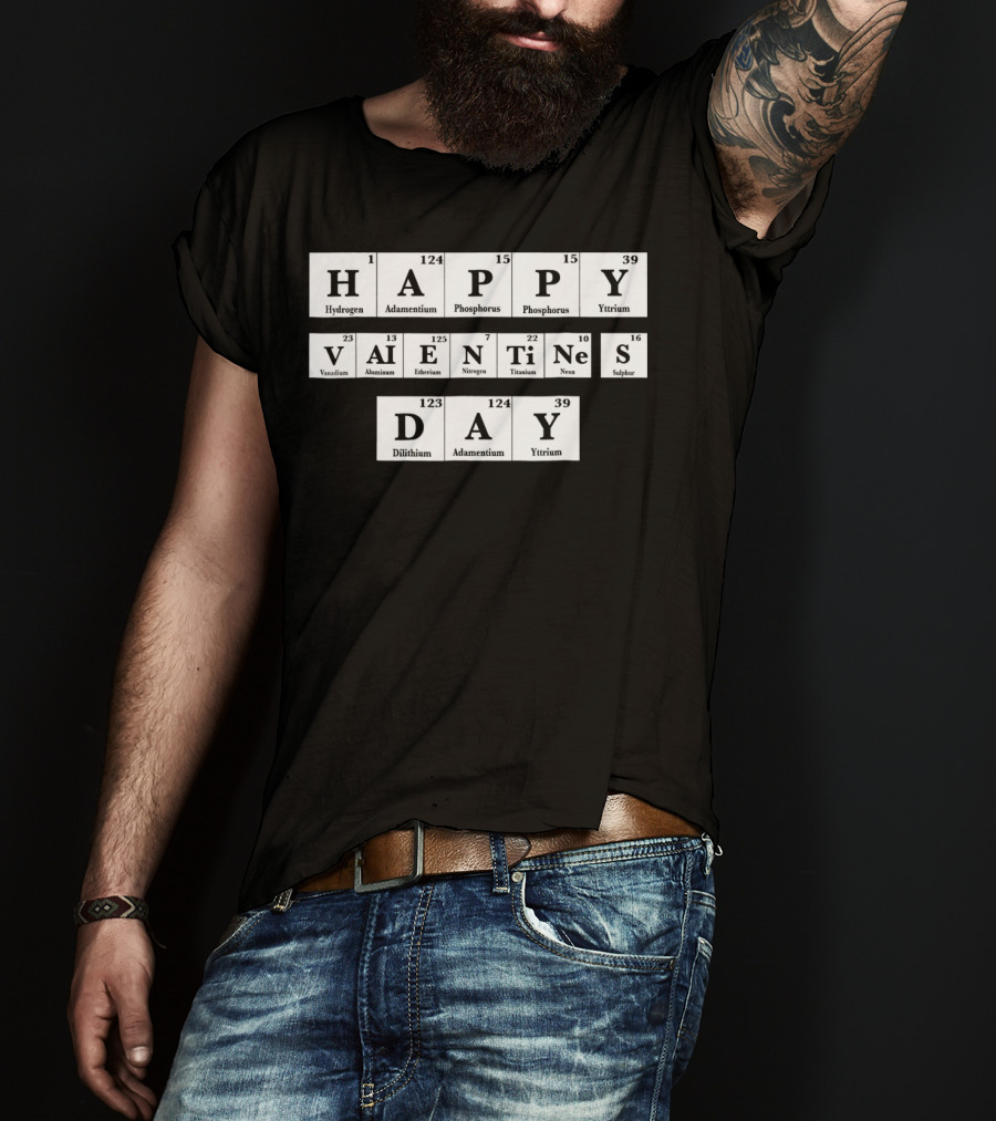 Happy Valentines Day Periodic Table Elements Hydrogen Adamantium Phosphorus Yttrium Vanadium Aluminum Einsteinium Nitrogen Titanium Neon Sulfur Dilithium T-Shirt
