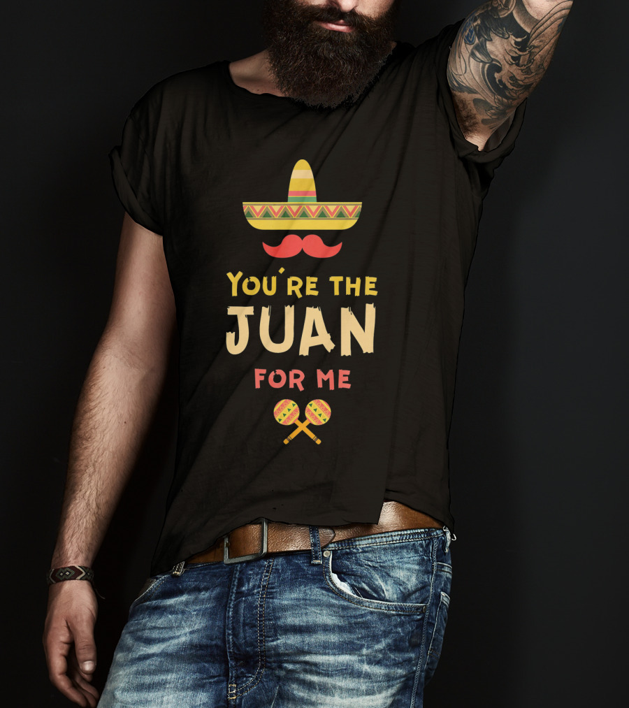 You're The Juan For Me Hispanic Valentine Sombrero Maracas T-Shirt