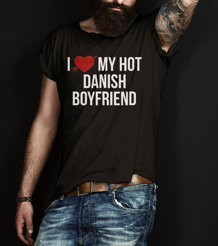 I Love My Hot Danish Boyfriend Valentine's Day T-Shirt