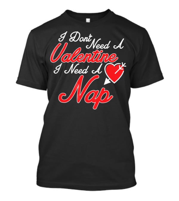 I Don't Need A Valentine I Need A Nap Heart And Arrow T-Shirt