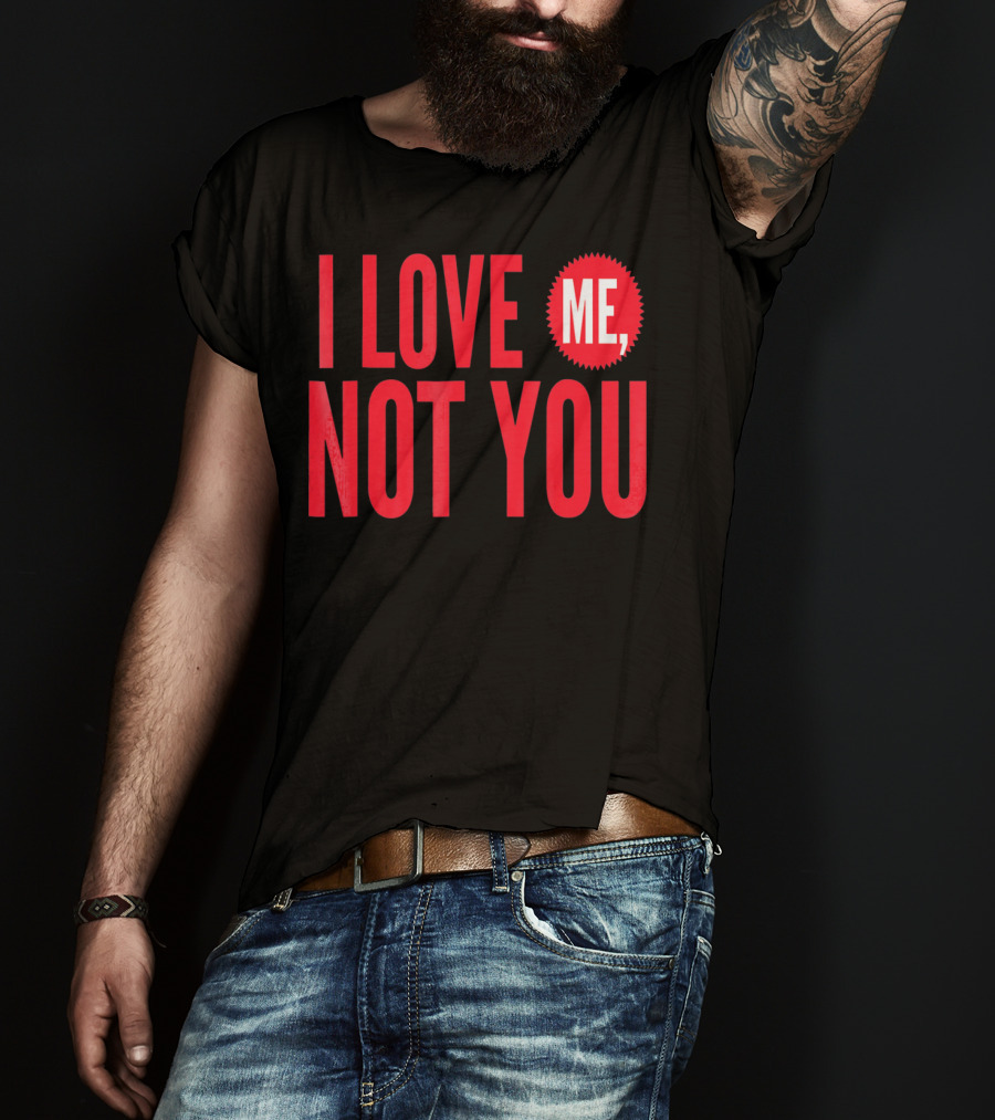 I Love Me Not You Anti Valentines T-Shirt