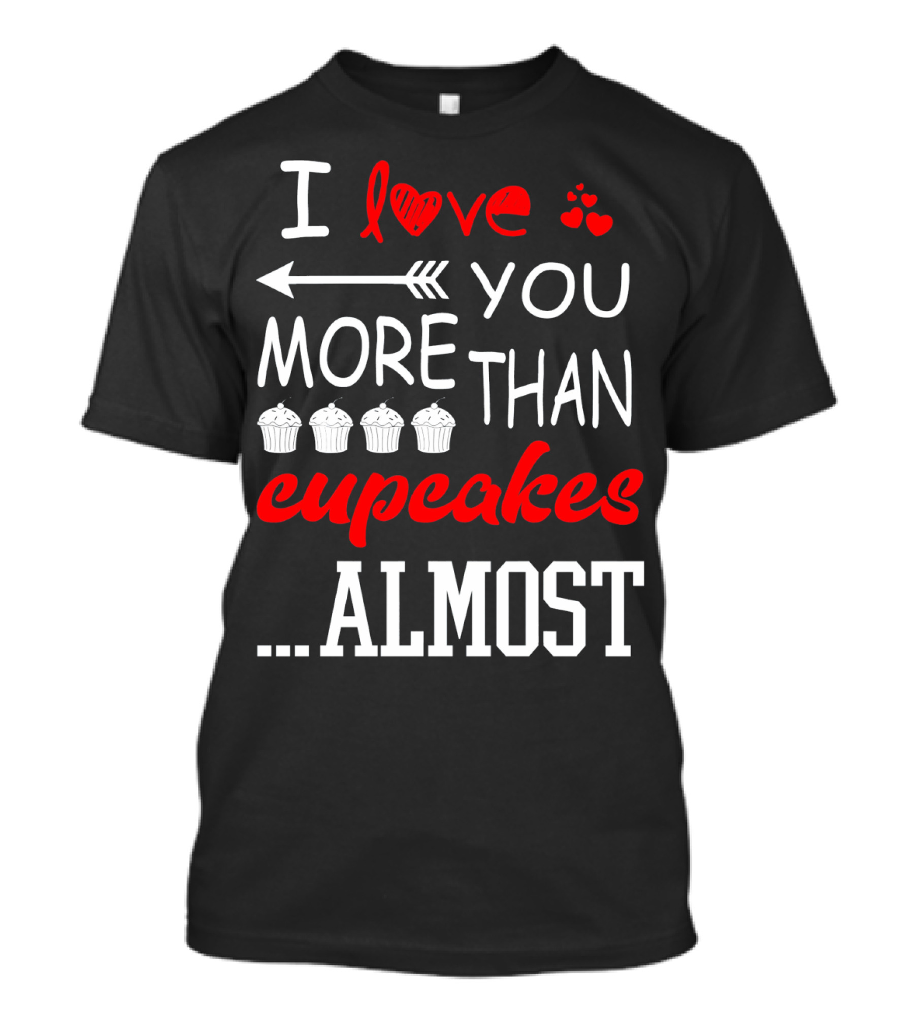 I Love You More Than Cupcakes Arrow Hearts Almost T-Shirt