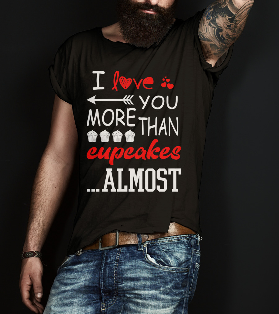 I Love You More Than Cupcakes Arrow Hearts Almost T-Shirt