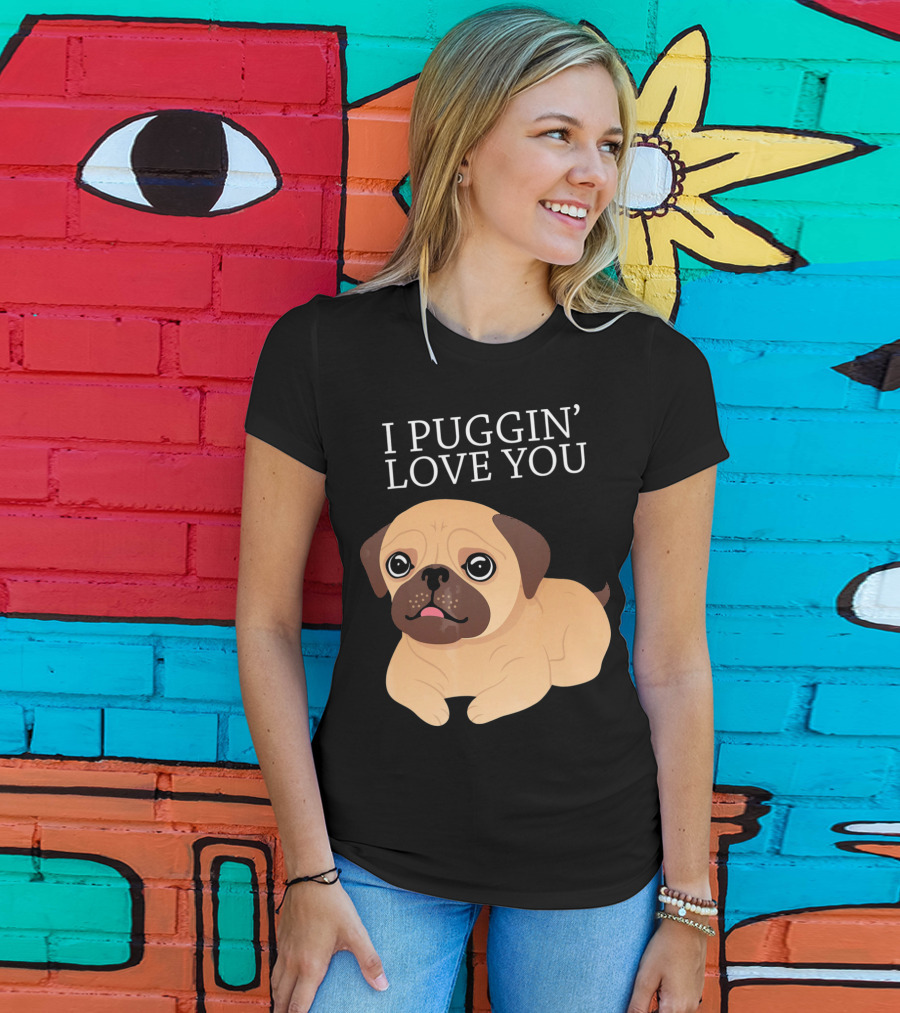 I Puggin Love You Cute Pug Puggin' Love You Pug T-Shirt