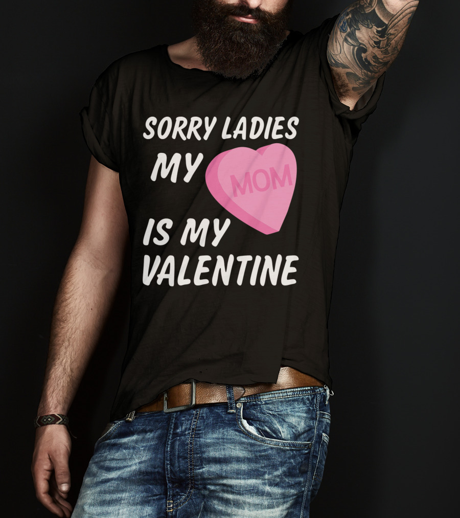 Sorry Ladies My Mom Is My Valentine T-Shirt