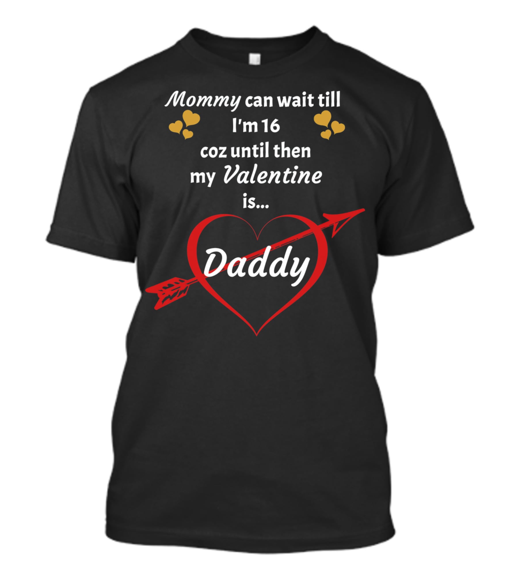Mommy Can Wait Till I'm 16 Coz Until Then My Valentine Is Daddy T-Shirt