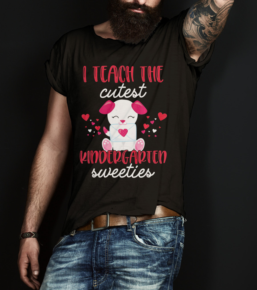 I Teach The Cutest Kindergarten Sweeties Valentines T-Shirt
