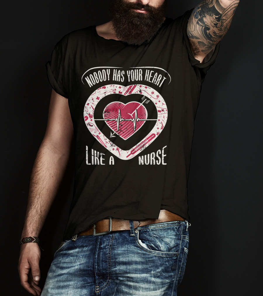 Nobody Has Your Heart Like A Nurse T-Shirt