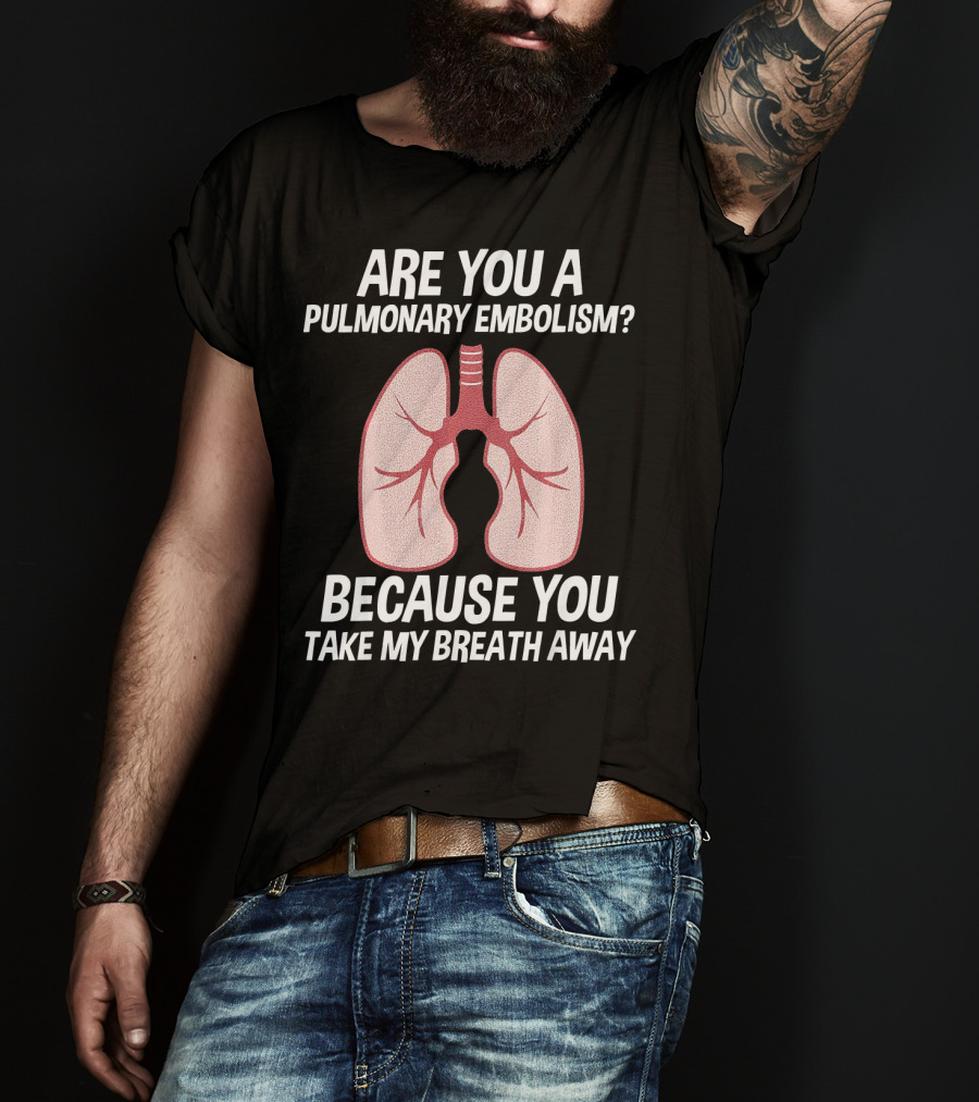 Are You A Pulmonary Embolism Because You Take My Breath Away Nurse Valentines Day Pulm T-Shirt