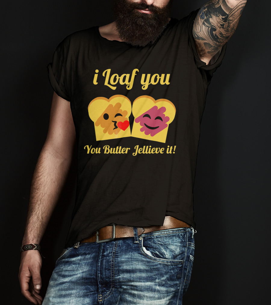 I Loaf You You Butter Jellieve It Peanut Butter And Jelly Pun T-Shirt