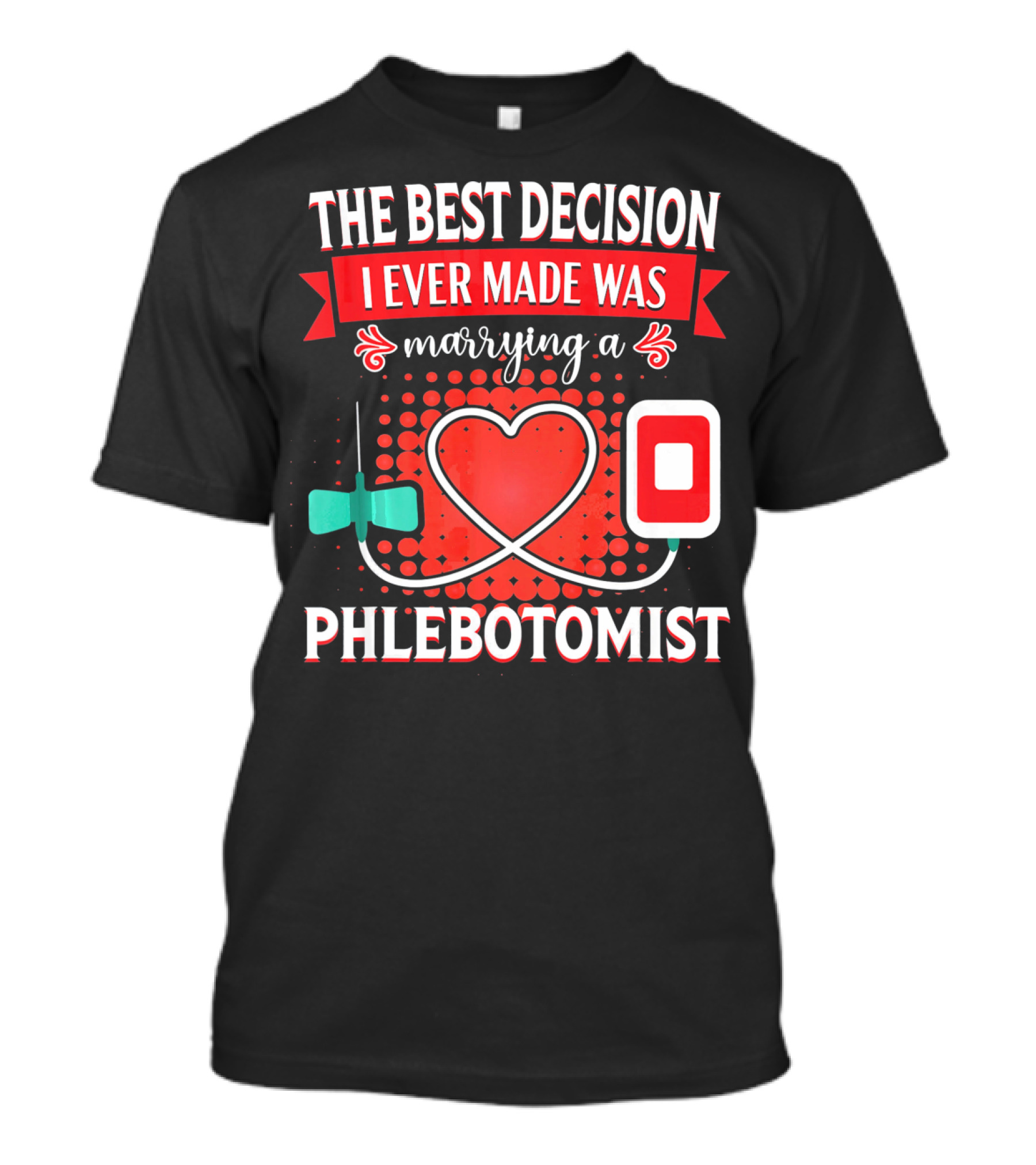 The Best Decision I Ever Made Was Marrying A Phlebotomist Heart Valentines Day T-Shirt