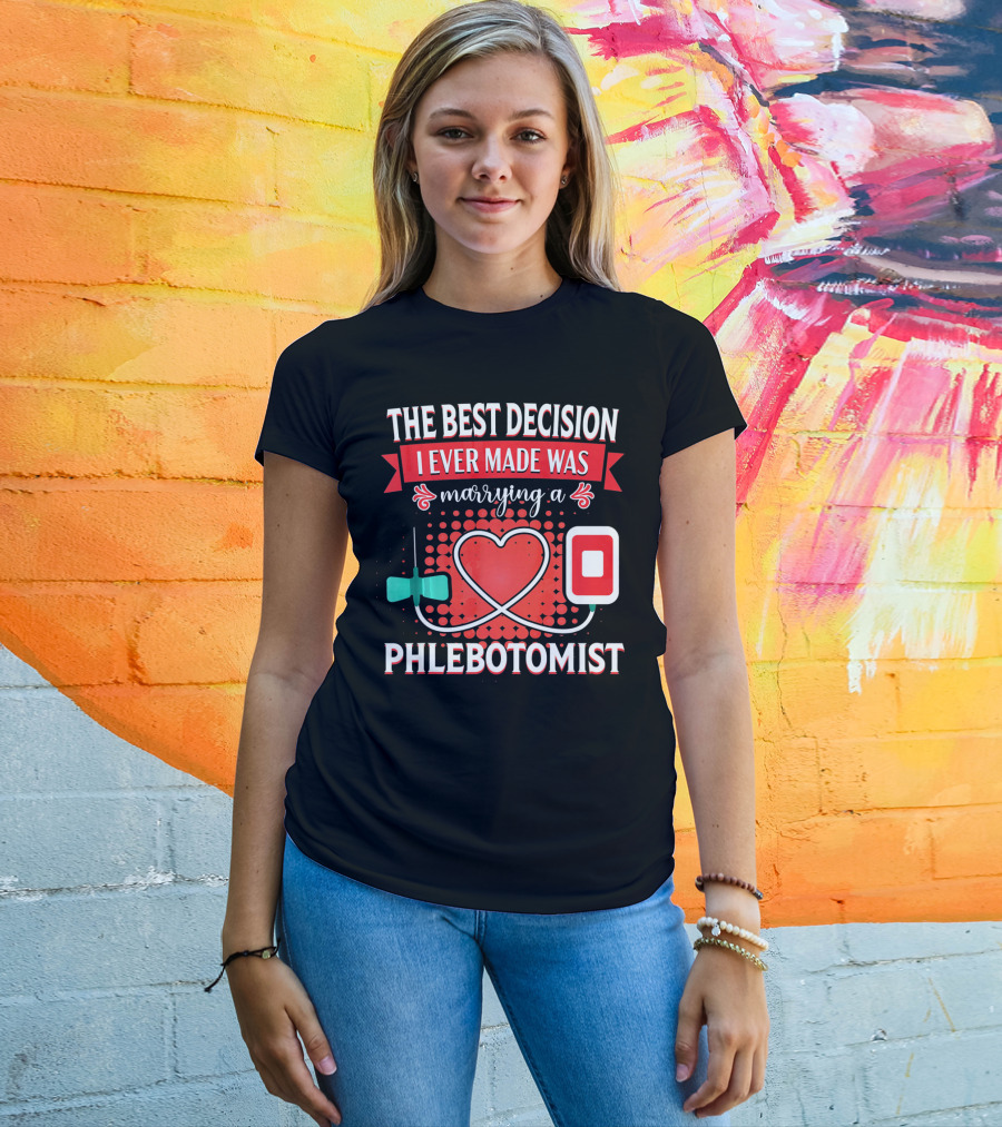 The Best Decision I Ever Made Was Marrying A Phlebotomist Heart Valentines Day T-Shirt