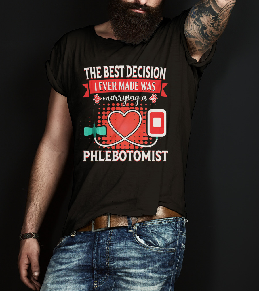 The Best Decision I Ever Made Was Marrying A Phlebotomist Heart Valentines Day T-Shirt