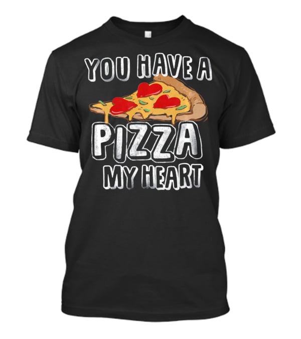 You Have A Pizza My Heart Funny Valentine's Day Love T-Shirt