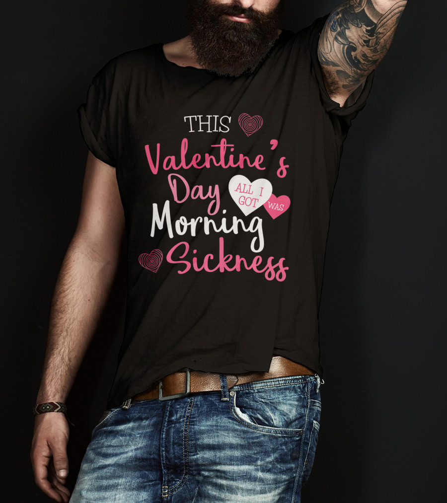 This Valentine's Day All I Got Was Morning Sickness T-Shirt