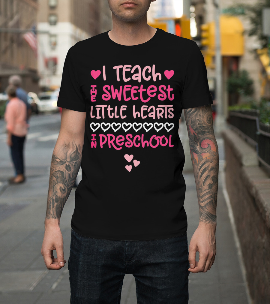 I Teach The Sweetest Little Hearts In Preschool Valentine T-Shirt