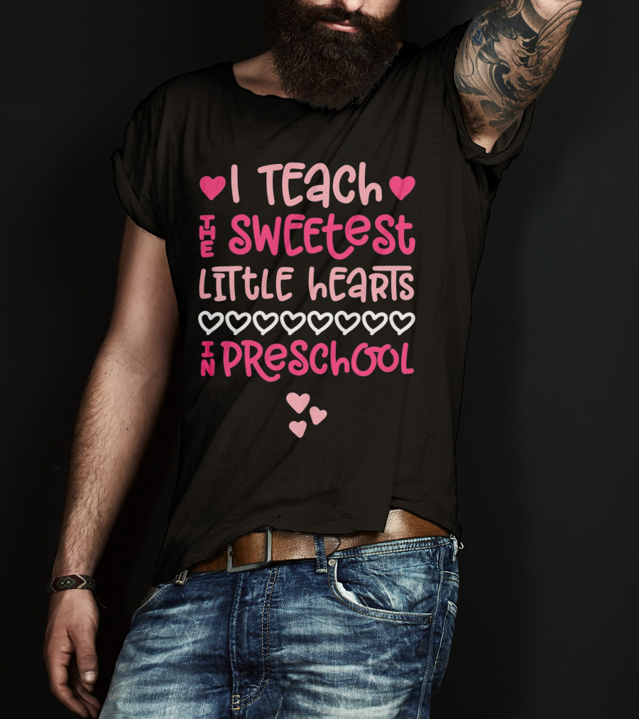 I Teach The Sweetest Little Hearts In Preschool Valentine T-Shirt