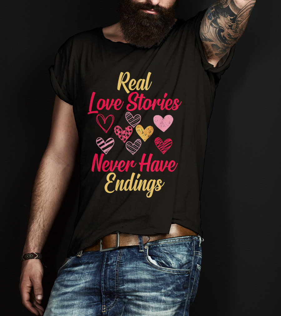 Real Love Stories Never Have Endings Hearts Val T-Shirt