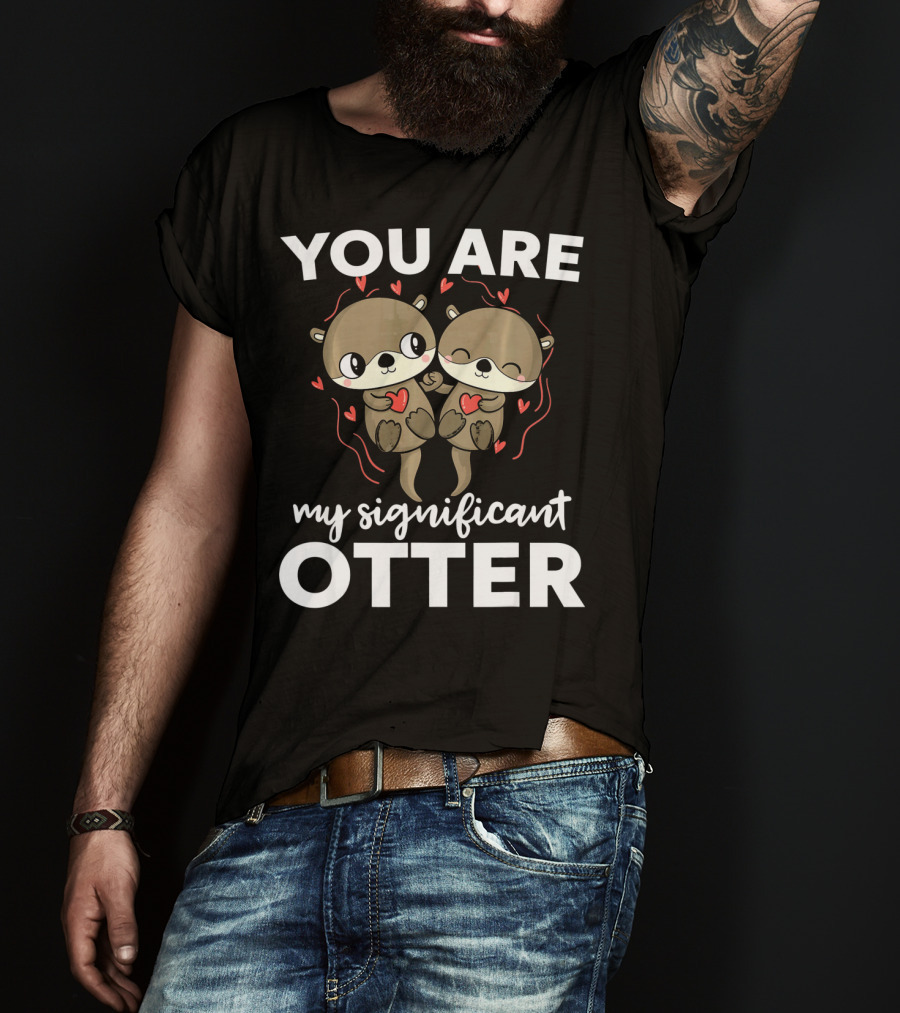 You Are My Significant Otter Romantic Otters Love T-Shirt