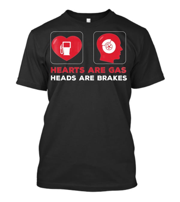 Hearts Are Gas Heads Are Brakes Valentine T-Shirt