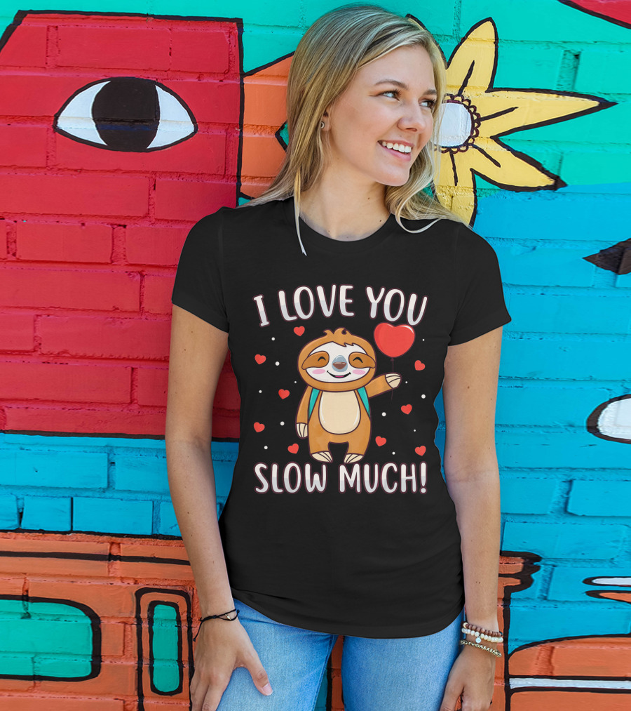 I Love You Slow Much Sloth Valentine's Day T-Shirt
