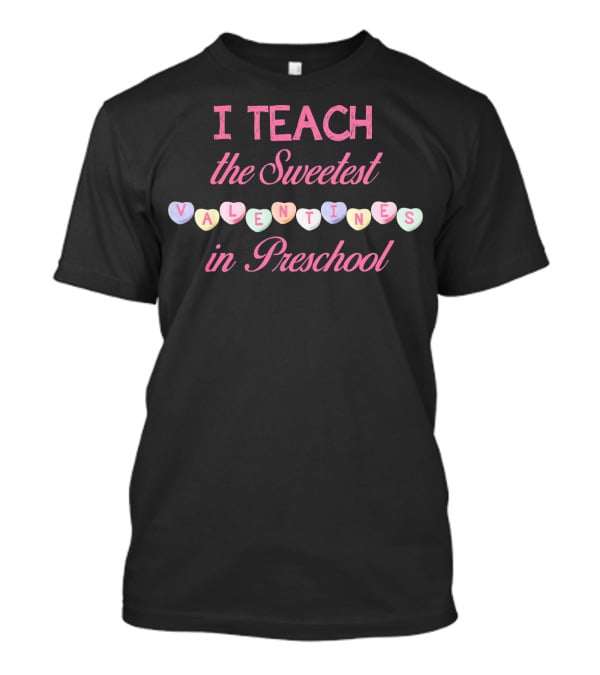 I Teach The Sweetest Valentines In Preschool T-Shirt