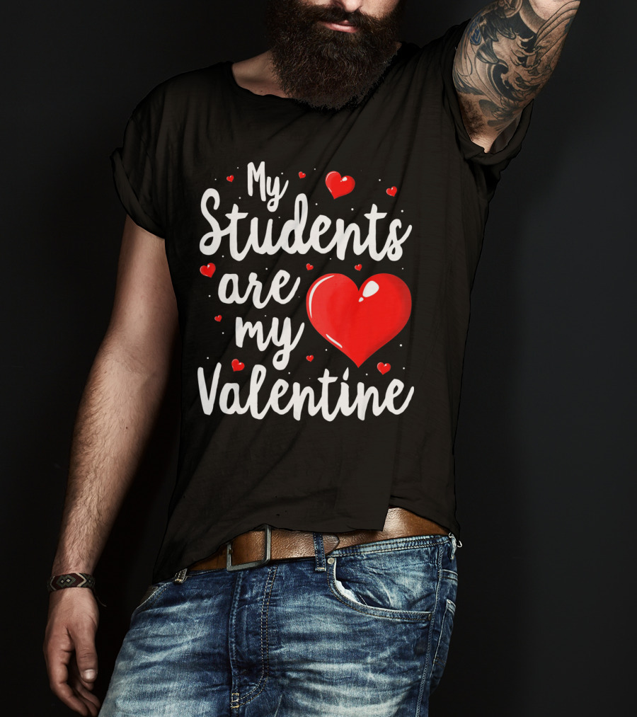 My Students Are My Valentine Teacher Valentine's Day T-Shirt