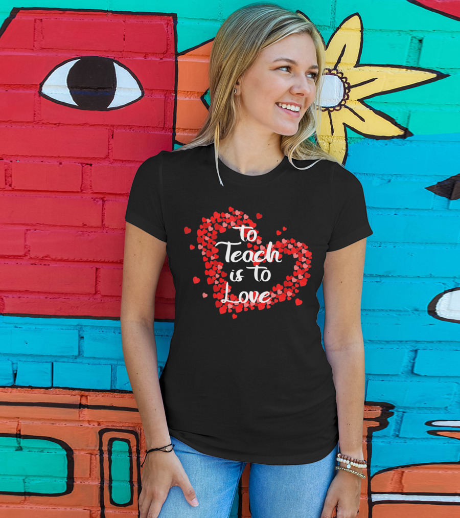 To Teach Is To Love Heart Valentine's Day Teacher Appreciation T-Shirt
