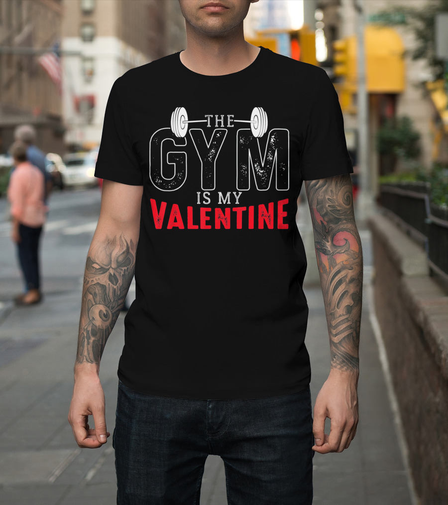 The Gym Is My Valentine Barbell Fitness Enthusiast T-Shirt